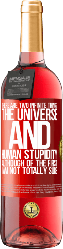 «There are two infinite things: the universe and human stupidity. Although of the first I am not totally sure» ROSÉ Edition