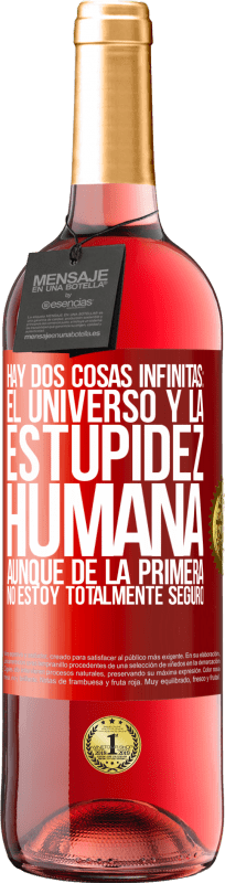 29,95 € Envío gratis | Vino Rosado Edición ROSÉ Hay dos cosas infinitas: el universo y la estupidez humana. Aunque de la primera no estoy totalmente seguro Etiqueta Roja. Etiqueta personalizable Vino joven Cosecha 2024 Tempranillo