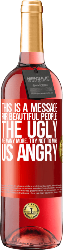 29,95 € | Rosé Wine ROSÉ Edition This is a message for beautiful people: the ugly are many more. Try not to make us angry Red Label. Customizable label Young wine Harvest 2023 Tempranillo