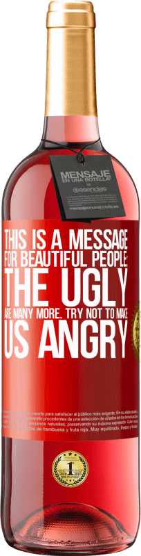 29,95 € | Rosé Wine ROSÉ Edition This is a message for beautiful people: the ugly are many more. Try not to make us angry Red Label. Customizable label Young wine Harvest 2024 Tempranillo