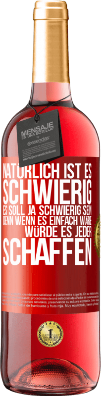 29,95 € | Roséwein ROSÉ Ausgabe Natürlich ist es schwierig. Es soll ja schwierig sein, denn wenn es einfach wäre, würde es jeder schaffen Rote Markierung. Anpassbares Etikett Junger Wein Ernte 2024 Tempranillo