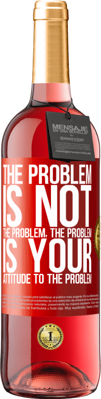 «The problem is not the problem. The problem is your attitude to the problem» ROSÉ Edition