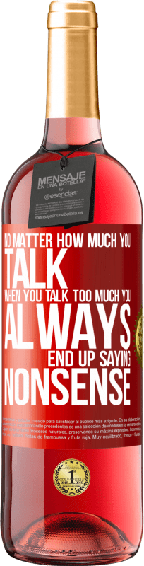 29,95 € | Rosé Wine ROSÉ Edition No matter how much you talk, when you talk too much, you always end up saying nonsense Red Label. Customizable label Young wine Harvest 2023 Tempranillo