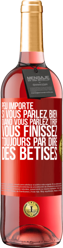 29,95 € | Vin rosé Édition ROSÉ Peu importe si vous parlez bien, quand vous parlez trop vous finissez toujours par dire des bêtises Étiquette Rouge. Étiquette personnalisable Vin jeune Récolte 2024 Tempranillo