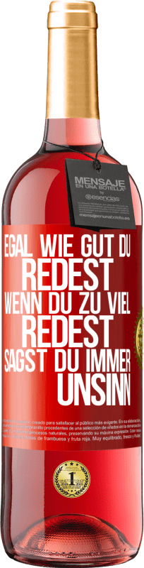 29,95 € | Roséwein ROSÉ Ausgabe Egal wie gut du redest, wenn du zu viel redest, sagst du immer Unsinn Rote Markierung. Anpassbares Etikett Junger Wein Ernte 2023 Tempranillo