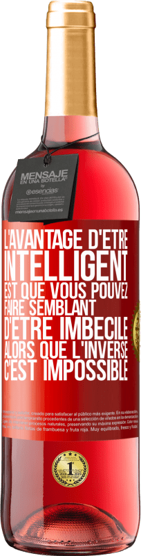 «L'avantage d'être intelligent est que vous pouvez faire semblant d'être imbécile alors que l'inverse c'est impossible» Édition ROSÉ