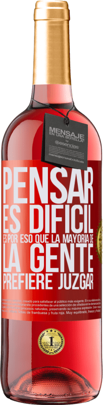 «Pensar es difícil. Es por eso que la mayoría de la gente prefiere juzgar» Edición ROSÉ