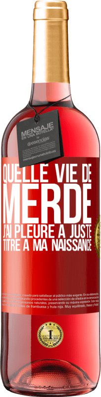 29,95 € | Vin rosé Édition ROSÉ Quelle vie de merde, j'ai pleuré à juste titre à ma naissance Étiquette Rouge. Étiquette personnalisable Vin jeune Récolte 2025 Tempranillo