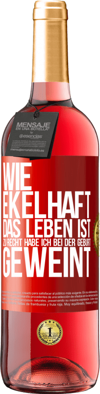 29,95 € | Roséwein ROSÉ Ausgabe Wie ekelhaft das Leben ist, zu Recht habe ich bei der Geburt geweint Rote Markierung. Anpassbares Etikett Junger Wein Ernte 2025 Tempranillo