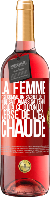 «La femme c'est comme un sachet de thé. On ne sait jamais sa teneur jusqu'à ce qu'on lui verse de l'eau chaude» Édition ROSÉ