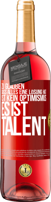 29,95 € | Roséwein ROSÉ Ausgabe Zu glauben. dass alles eine Lösung hat ist kein Optimismus. Es ist Talent Rote Markierung. Anpassbares Etikett Junger Wein Ernte 2023 Tempranillo