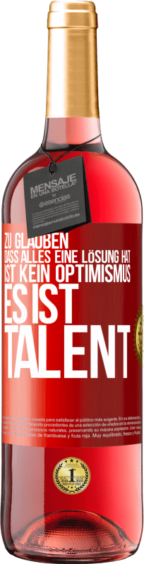 29,95 € | Roséwein ROSÉ Ausgabe Zu glauben. dass alles eine Lösung hat ist kein Optimismus. Es ist Talent Rote Markierung. Anpassbares Etikett Junger Wein Ernte 2024 Tempranillo