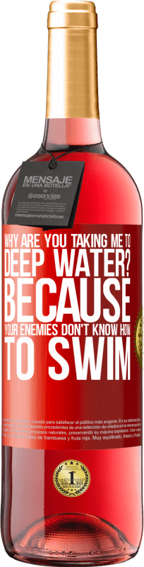 29,95 € | Rosé Wine ROSÉ Edition why are you taking me to deep water? Because your enemies don't know how to swim Red Label. Customizable label Young wine Harvest 2024 Tempranillo