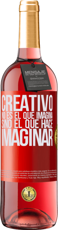 «Creativo no es el que imagina, sino el que hace imaginar» Edición ROSÉ