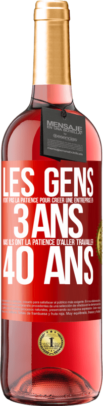 «Les gens n'ont pas la patience pour créer une entreprise en 3 ans. Mais ils ont la patience d'aller travailler 40 ans» Édition ROSÉ