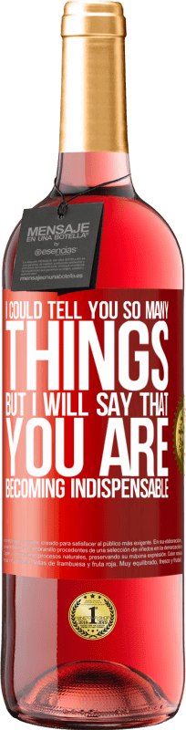 29,95 € | Rosé Wine ROSÉ Edition I could tell you so many things, but we are going to leave it when you are becoming indispensable Red Label. Customizable label Young wine Harvest 2025 Tempranillo