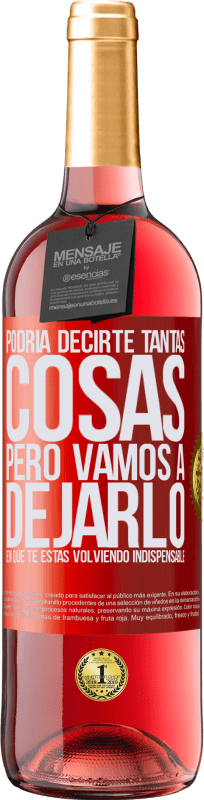 29,95 € | Vino Rosado Edición ROSÉ Podría decirte tantas cosas, pero vamos a dejarlo en que te estas volviendo indispensable Etiqueta Roja. Etiqueta personalizable Vino joven Cosecha 2024 Tempranillo