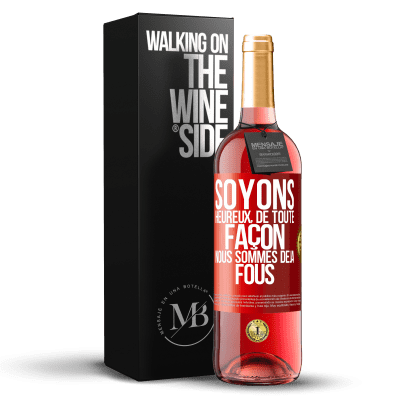 «Soyons heureux, de toute façon nous sommes déjà fous» Édition ROSÉ