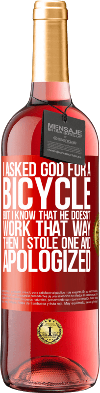 29,95 € | Rosé Wine ROSÉ Edition I asked God for a bicycle, but I know that He doesn't work that way. Then I stole one, and apologized Red Label. Customizable label Young wine Harvest 2024 Tempranillo