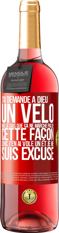 29,95 € | Vin rosé Édition ROSÉ J'ai demandé à Dieu un vélo mais je sais que ça ne marche pas de cette façon. Donc j'en ai volé un et je me suis excusé Étiquette Rouge. Étiquette personnalisable Vin jeune Récolte 2025 Tempranillo
