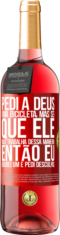 29,95 € | Vinho rosé Edição ROSÉ Pedi a Deus uma bicicleta, mas sei que Ele não trabalha dessa maneira. Então eu roubei um e pedi desculpas Etiqueta Vermelha. Etiqueta personalizável Vinho jovem Colheita 2024 Tempranillo