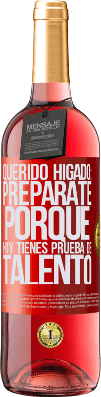 29,95 € | Vino Rosado Edición ROSÉ Querido hígado: prepárate porque hoy tienes prueba de talento Etiqueta Roja. Etiqueta personalizable Vino joven Cosecha 2025 Tempranillo