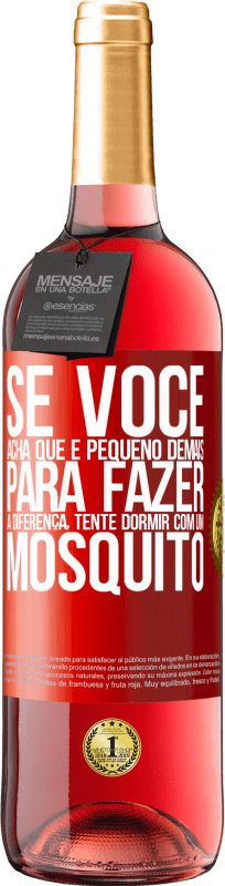 «Se você acha que é pequeno demais para fazer a diferença, tente dormir com um mosquito» Edição ROSÉ