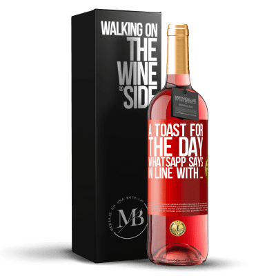«A toast for the day WhatsApp says In line with» ROSÉ Edition