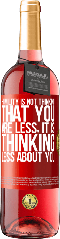 «Humility is not thinking that you are less, it is thinking less about you» ROSÉ Edition