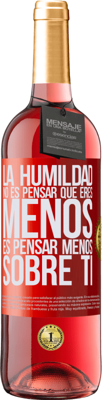 «La humildad no es pensar que eres menos, es pensar menos sobre ti» Edición ROSÉ