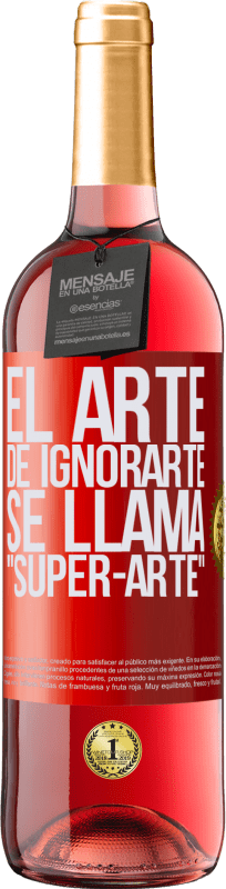29,95 € | Vino Rosado Edición ROSÉ El arte de ignorarte se llama Super-arte Etiqueta Roja. Etiqueta personalizable Vino joven Cosecha 2023 Tempranillo