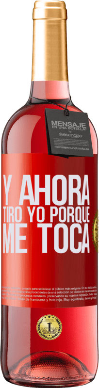 «Y ahora tiro yo porque me toca» Edición ROSÉ