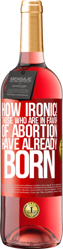 «How ironic! Those who are in favor of abortion are already born» ROSÉ Edition