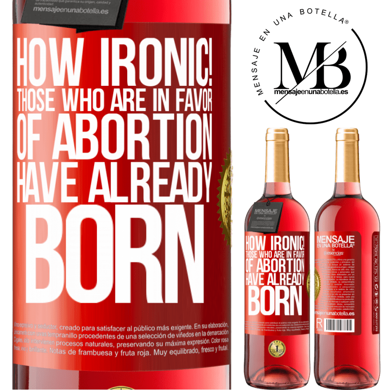 24,95 € Free Shipping | Rosé Wine ROSÉ Edition How ironic! Those who are in favor of abortion are already born Red Label. Customizable label Young wine Harvest 2021 Tempranillo