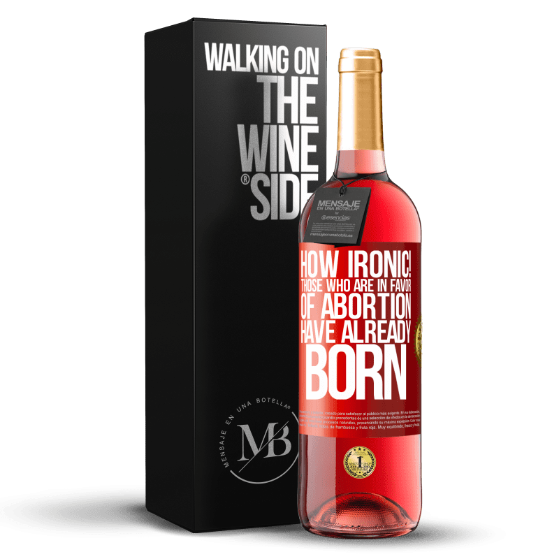 29,95 € Free Shipping | Rosé Wine ROSÉ Edition How ironic! Those who are in favor of abortion are already born Red Label. Customizable label Young wine Harvest 2021 Tempranillo