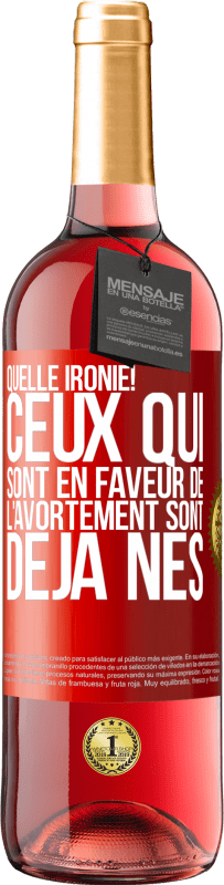 29,95 € Envoi gratuit | Vin rosé Édition ROSÉ Quelle ironie! Ceux qui sont en faveur de l'avortement sont déjà nés Étiquette Rouge. Étiquette personnalisable Vin jeune Récolte 2025 Tempranillo