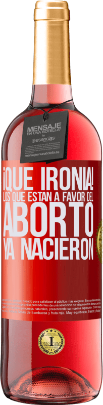29,95 € Envío gratis | Vino Rosado Edición ROSÉ ¡Qué ironía! Los que están a favor del aborto ya nacieron Etiqueta Roja. Etiqueta personalizable Vino joven Cosecha 2023 Tempranillo