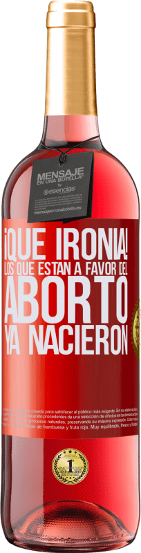 «¡Qué ironía! Los que están a favor del aborto ya nacieron» Edición ROSÉ