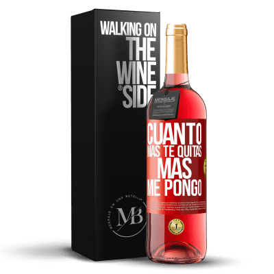 «Cuanto más te quitas, más me pongo» Edición ROSÉ