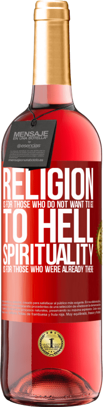 «Religion is for those who do not want to go to hell. Spirituality is for those who were already there» ROSÉ Edition