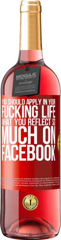 29,95 € | Rosé Wine ROSÉ Edition You should apply in your fucking life, what you reflect so much on Facebook Red Label. Customizable label Young wine Harvest 2024 Tempranillo