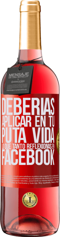 29,95 € Envío gratis | Vino Rosado Edición ROSÉ Deberías aplicar en tu puta vida, lo que tanto reflexionas en Facebook Etiqueta Roja. Etiqueta personalizable Vino joven Cosecha 2023 Tempranillo