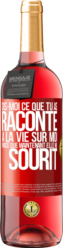 29,95 € | Vin rosé Édition ROSÉ Dis-moi ce que tu as raconté à la vie sur moi parce que maintenant elle me sourit Étiquette Rouge. Étiquette personnalisable Vin jeune Récolte 2025 Tempranillo