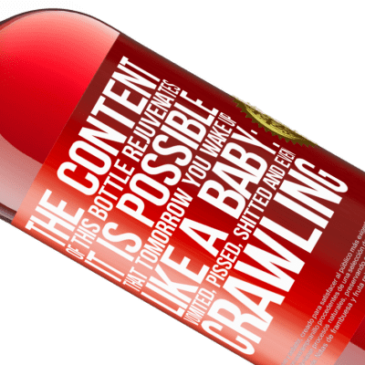 Unique & Personal Expressions. «The content of this bottle rejuvenates. It is possible that tomorrow you wake up like a baby: vomited, pissed, shitted and» ROSÉ Edition