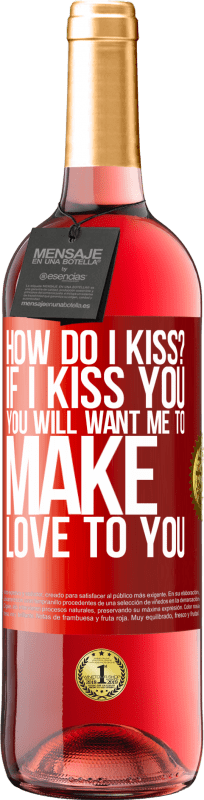 29,95 € | Rosé Wine ROSÉ Edition how do I kiss? If I kiss you, you will want me to make love to you Red Label. Customizable label Young wine Harvest 2023 Tempranillo