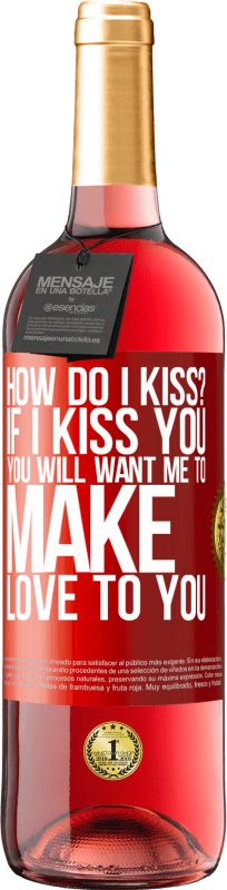 29,95 € | Rosé Wine ROSÉ Edition how do I kiss? If I kiss you, you will want me to make love to you Red Label. Customizable label Young wine Harvest 2024 Tempranillo