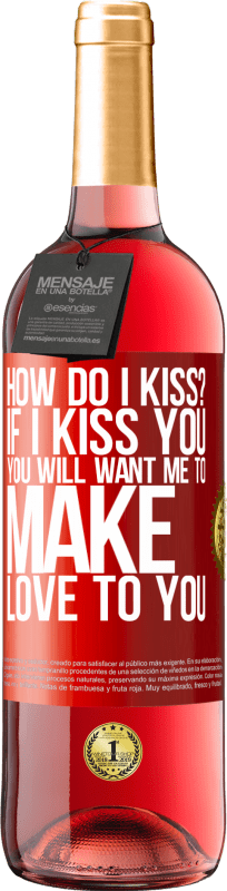 29,95 € | Rosé Wine ROSÉ Edition how do I kiss? If I kiss you, you will want me to make love to you Red Label. Customizable label Young wine Harvest 2025 Tempranillo