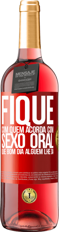 29,95 € | Vinho rosé Edição ROSÉ Fique com quem acorda com sexo oral, que bom dia alguém lhe dá Etiqueta Vermelha. Etiqueta personalizável Vinho jovem Colheita 2025 Tempranillo