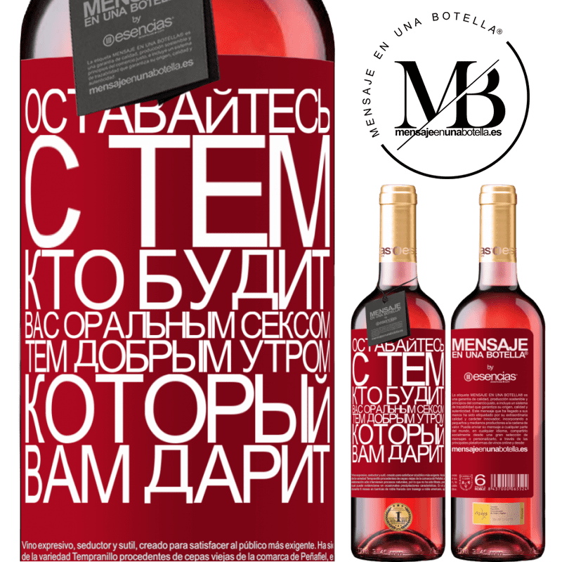 «Оставайтесь с тем, кто будит вас оральным сексом, тем добрым утром, который вам дарит» Издание ROSÉ
