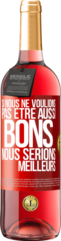 29,95 € | Vin rosé Édition ROSÉ Si nous ne voulions pas être aussi bons, nous serions meilleurs Étiquette Rouge. Étiquette personnalisable Vin jeune Récolte 2024 Tempranillo